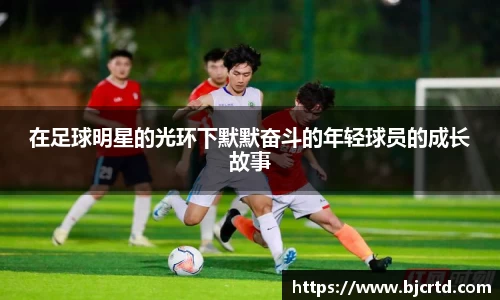 在足球明星的光环下默默奋斗的年轻球员的成长故事